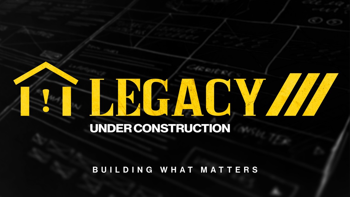 Current sermon series: Legacy Under Construction