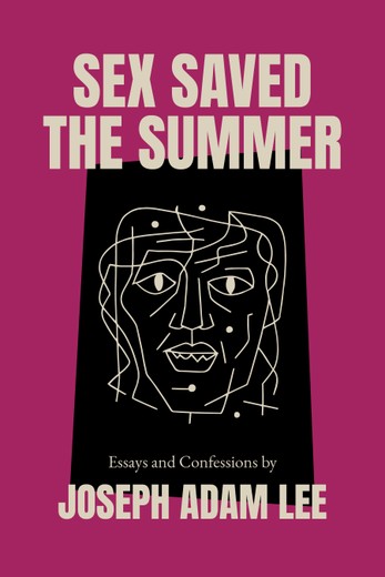 Sex Saved the Summer. A personal essay collection by Joseph Adam Lee.