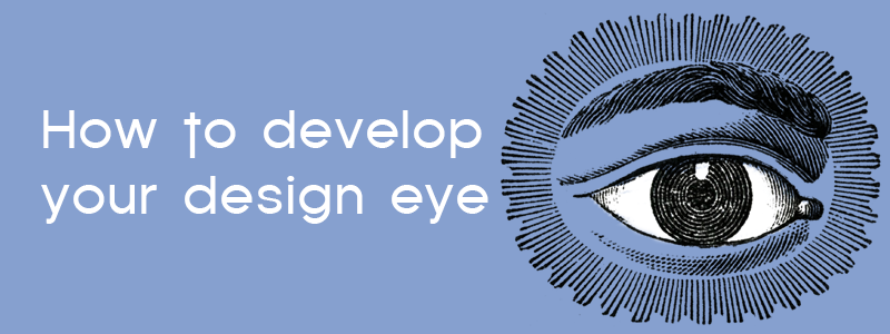 Tips for Developing Your Design Eye